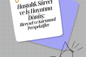 Hastalık Süreci ve İş Hayatına Dönüş: Bireysel ve Kurumsal Perspektifler